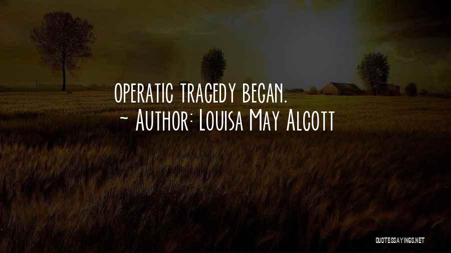 Louisa May Alcott Quotes: Operatic Tragedy Began.