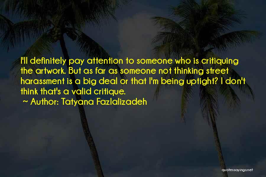 Tatyana Fazlalizadeh Quotes: I'll Definitely Pay Attention To Someone Who Is Critiquing The Artwork. But As Far As Someone Not Thinking Street Harassment