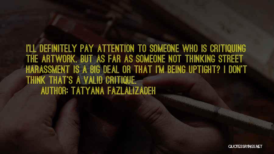 Tatyana Fazlalizadeh Quotes: I'll Definitely Pay Attention To Someone Who Is Critiquing The Artwork. But As Far As Someone Not Thinking Street Harassment