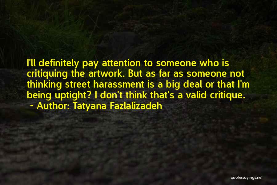 Tatyana Fazlalizadeh Quotes: I'll Definitely Pay Attention To Someone Who Is Critiquing The Artwork. But As Far As Someone Not Thinking Street Harassment