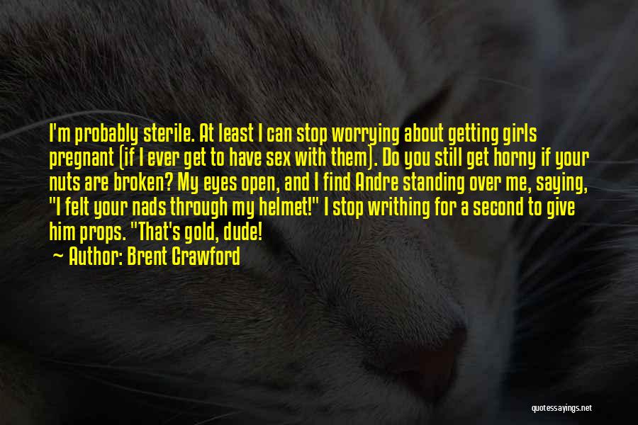 Brent Crawford Quotes: I'm Probably Sterile. At Least I Can Stop Worrying About Getting Girls Pregnant (if I Ever Get To Have Sex