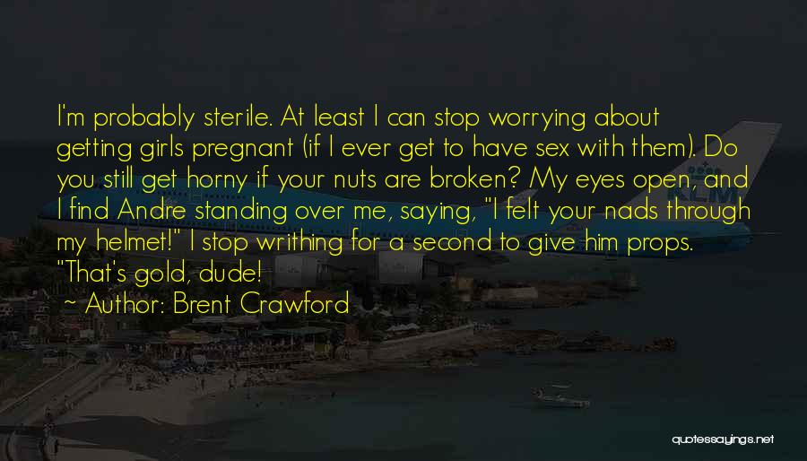 Brent Crawford Quotes: I'm Probably Sterile. At Least I Can Stop Worrying About Getting Girls Pregnant (if I Ever Get To Have Sex