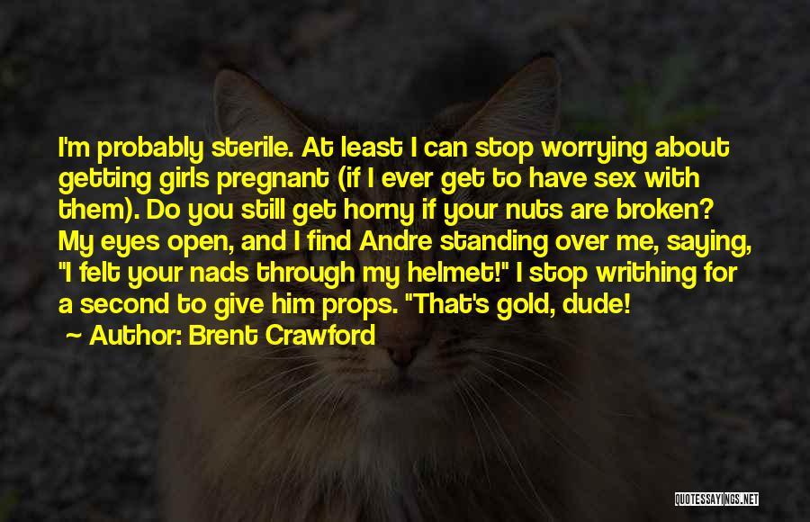 Brent Crawford Quotes: I'm Probably Sterile. At Least I Can Stop Worrying About Getting Girls Pregnant (if I Ever Get To Have Sex