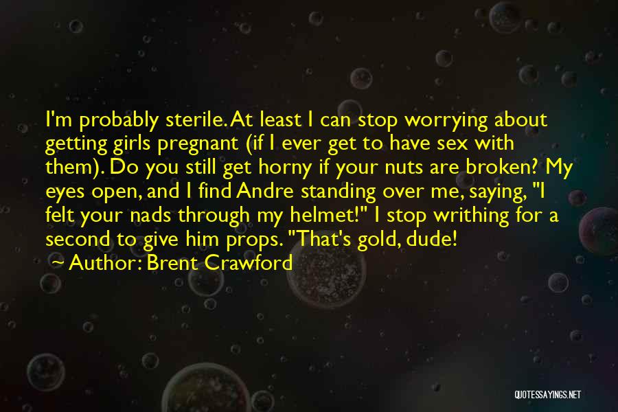 Brent Crawford Quotes: I'm Probably Sterile. At Least I Can Stop Worrying About Getting Girls Pregnant (if I Ever Get To Have Sex