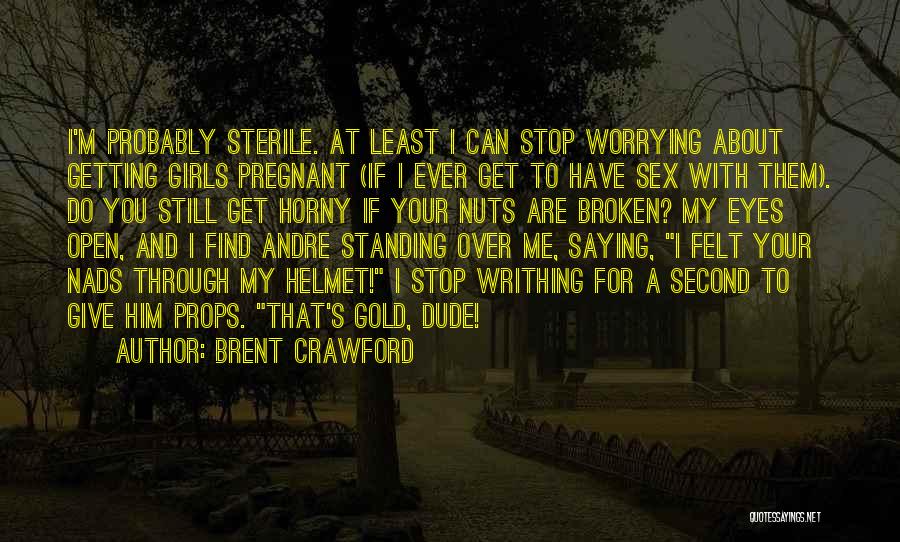 Brent Crawford Quotes: I'm Probably Sterile. At Least I Can Stop Worrying About Getting Girls Pregnant (if I Ever Get To Have Sex