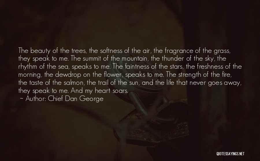 Chief Dan George Quotes: The Beauty Of The Trees, The Softness Of The Air, The Fragrance Of The Grass, They Speak To Me. The