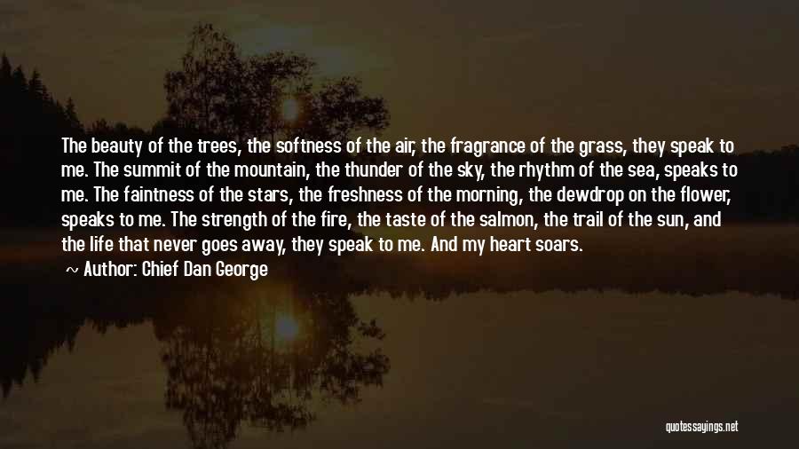 Chief Dan George Quotes: The Beauty Of The Trees, The Softness Of The Air, The Fragrance Of The Grass, They Speak To Me. The