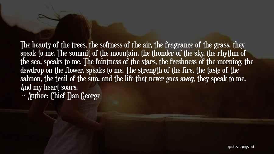 Chief Dan George Quotes: The Beauty Of The Trees, The Softness Of The Air, The Fragrance Of The Grass, They Speak To Me. The