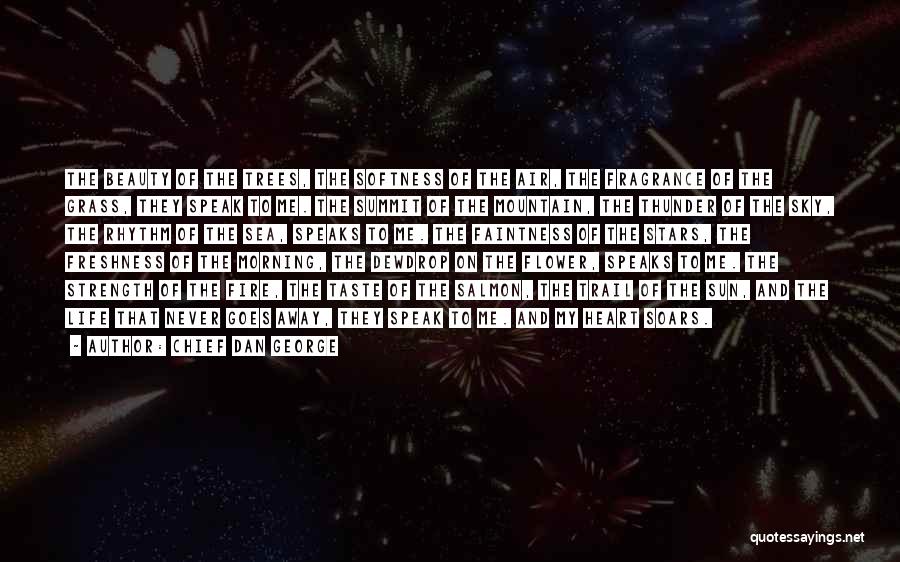 Chief Dan George Quotes: The Beauty Of The Trees, The Softness Of The Air, The Fragrance Of The Grass, They Speak To Me. The