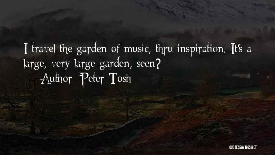 Peter Tosh Quotes: I Travel The Garden Of Music, Thru Inspiration. It's A Large, Very Large Garden, Seen?