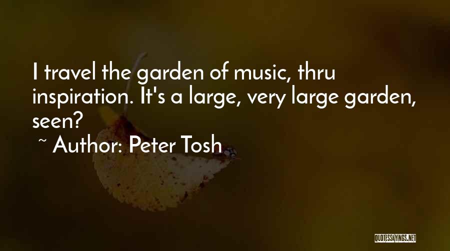 Peter Tosh Quotes: I Travel The Garden Of Music, Thru Inspiration. It's A Large, Very Large Garden, Seen?