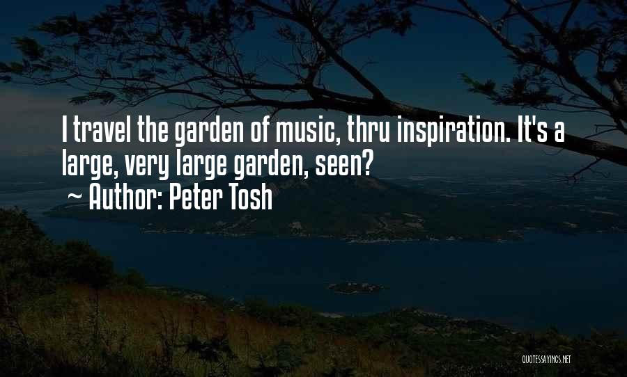Peter Tosh Quotes: I Travel The Garden Of Music, Thru Inspiration. It's A Large, Very Large Garden, Seen?