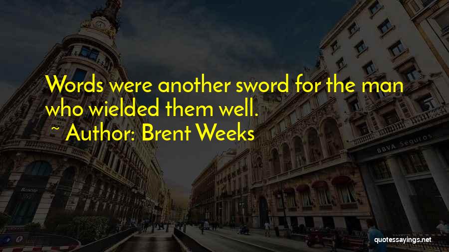 Brent Weeks Quotes: Words Were Another Sword For The Man Who Wielded Them Well.