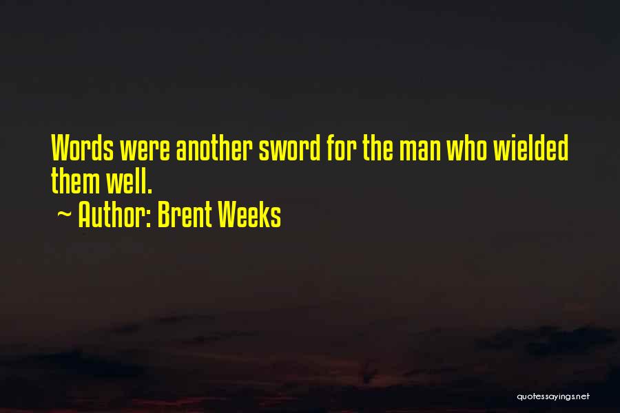 Brent Weeks Quotes: Words Were Another Sword For The Man Who Wielded Them Well.