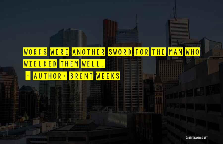 Brent Weeks Quotes: Words Were Another Sword For The Man Who Wielded Them Well.