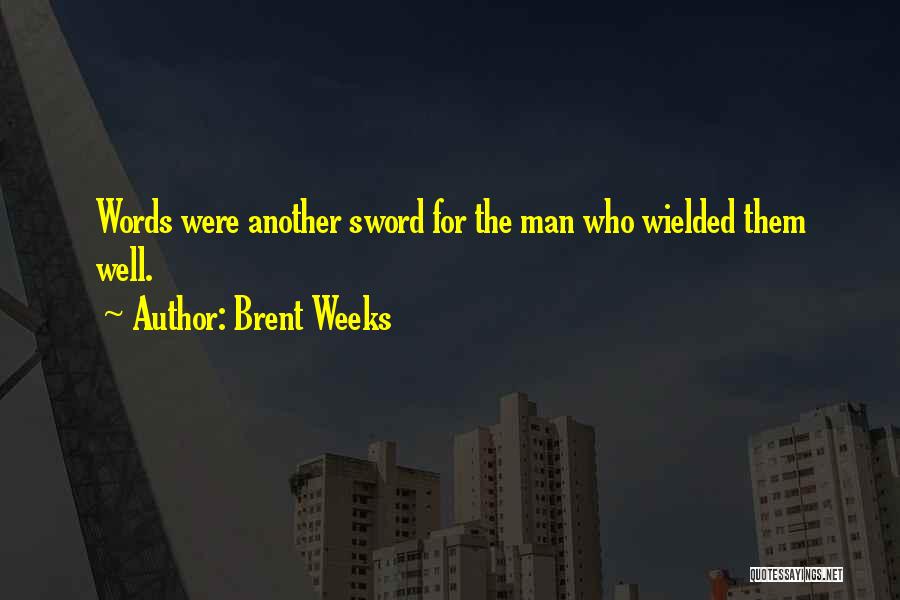 Brent Weeks Quotes: Words Were Another Sword For The Man Who Wielded Them Well.