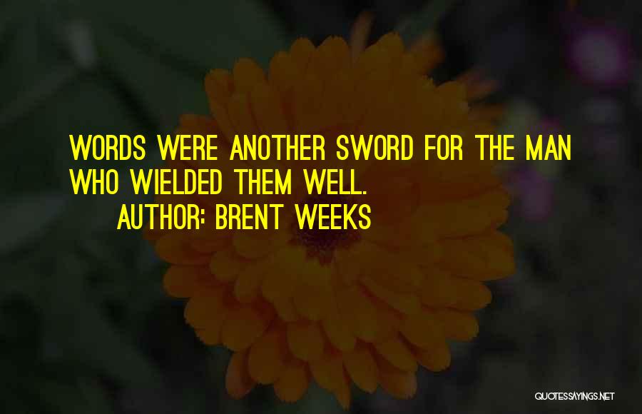 Brent Weeks Quotes: Words Were Another Sword For The Man Who Wielded Them Well.