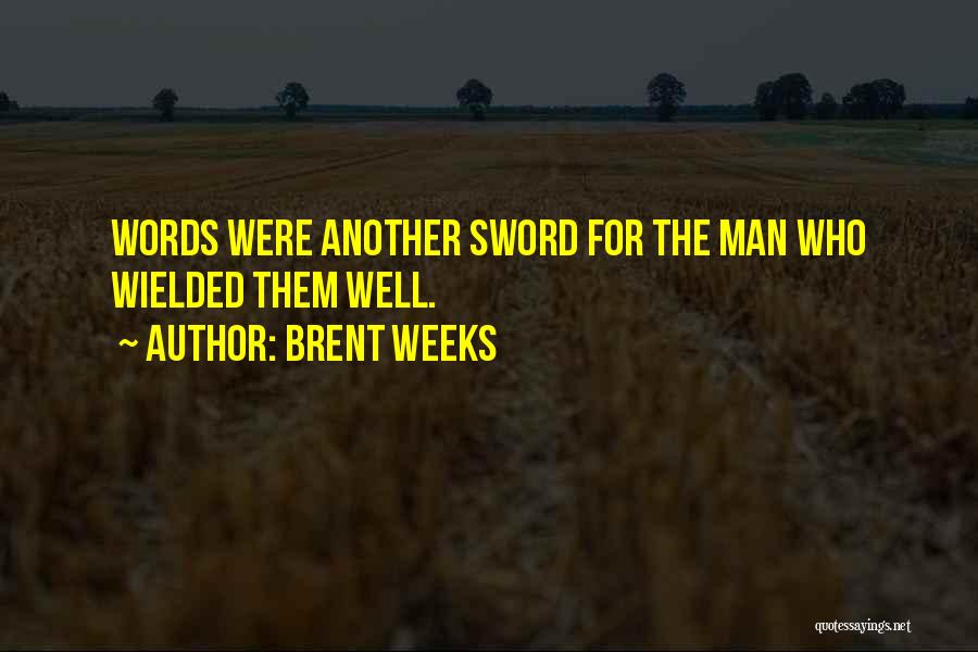 Brent Weeks Quotes: Words Were Another Sword For The Man Who Wielded Them Well.