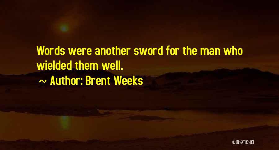 Brent Weeks Quotes: Words Were Another Sword For The Man Who Wielded Them Well.