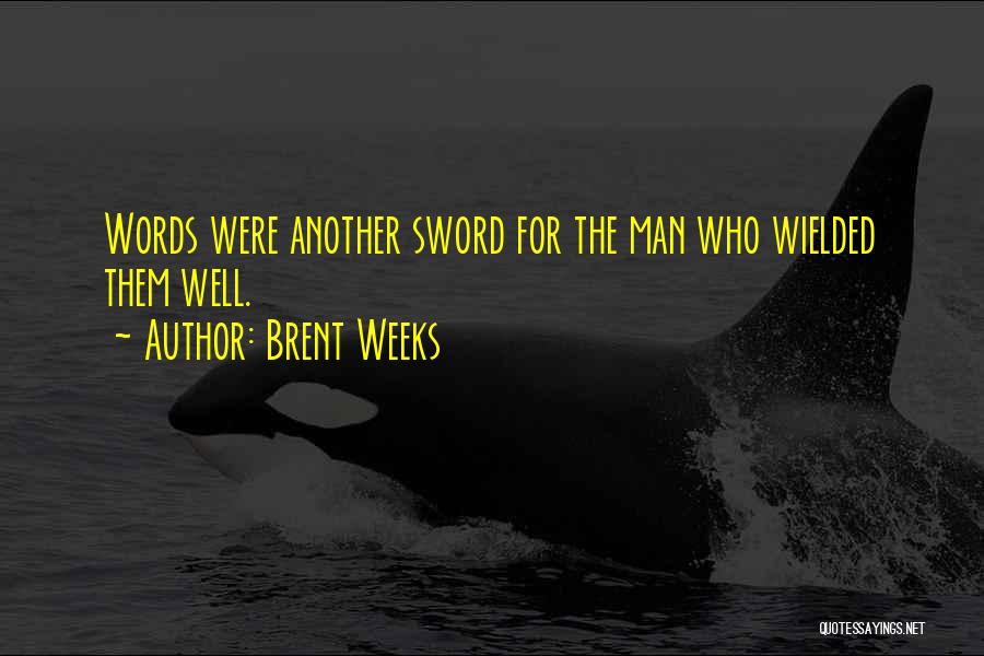 Brent Weeks Quotes: Words Were Another Sword For The Man Who Wielded Them Well.