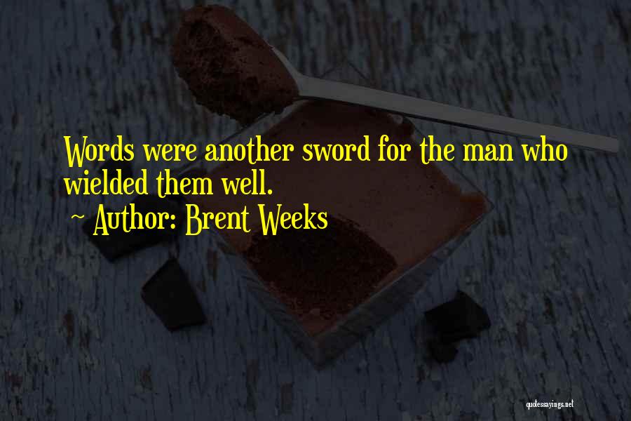 Brent Weeks Quotes: Words Were Another Sword For The Man Who Wielded Them Well.