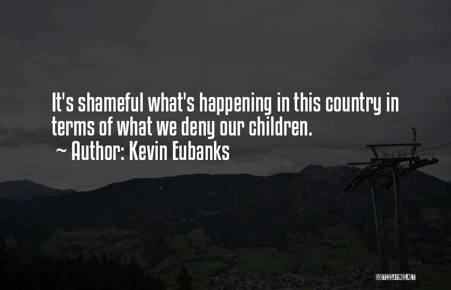 Kevin Eubanks Quotes: It's Shameful What's Happening In This Country In Terms Of What We Deny Our Children.