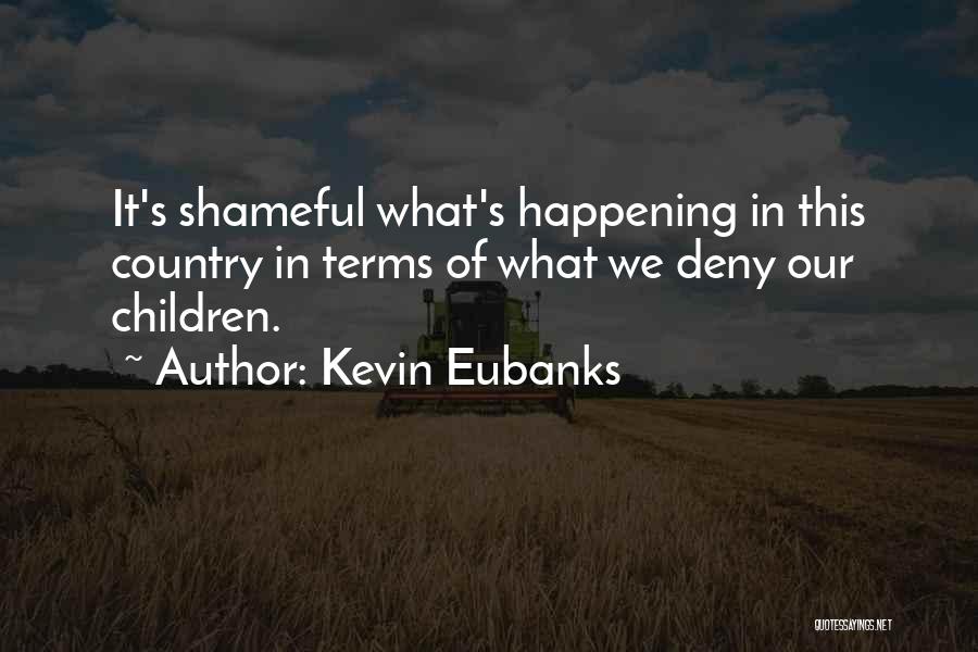 Kevin Eubanks Quotes: It's Shameful What's Happening In This Country In Terms Of What We Deny Our Children.