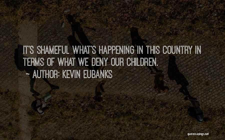 Kevin Eubanks Quotes: It's Shameful What's Happening In This Country In Terms Of What We Deny Our Children.