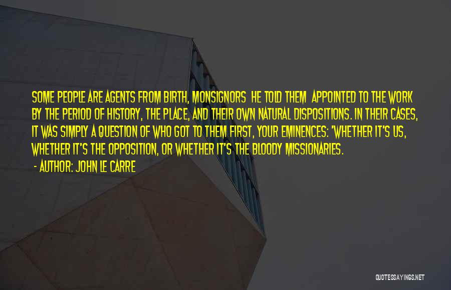 John Le Carre Quotes: Some People Are Agents From Birth, Monsignors He Told Them Appointed To The Work By The Period Of History, The