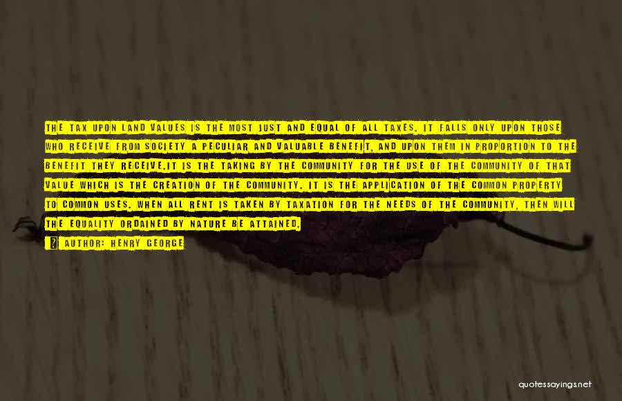 Henry George Quotes: The Tax Upon Land Values Is The Most Just And Equal Of All Taxes. It Falls Only Upon Those Who