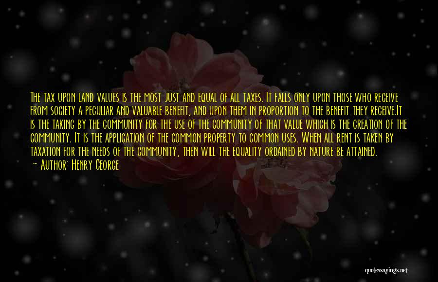 Henry George Quotes: The Tax Upon Land Values Is The Most Just And Equal Of All Taxes. It Falls Only Upon Those Who