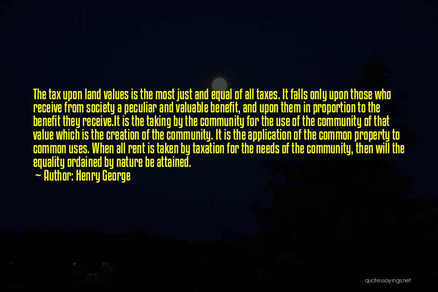 Henry George Quotes: The Tax Upon Land Values Is The Most Just And Equal Of All Taxes. It Falls Only Upon Those Who