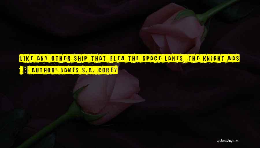 James S.A. Corey Quotes: Like Any Other Ship That Flew The Space Lanes, The Knight Was Hardened Against Radiation. You Couldn't Get Anywhere Near