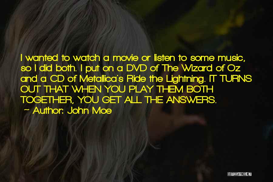 John Moe Quotes: I Wanted To Watch A Movie Or Listen To Some Music, So I Did Both. I Put On A Dvd