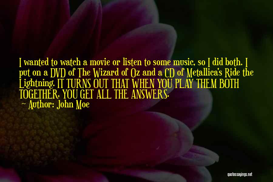 John Moe Quotes: I Wanted To Watch A Movie Or Listen To Some Music, So I Did Both. I Put On A Dvd