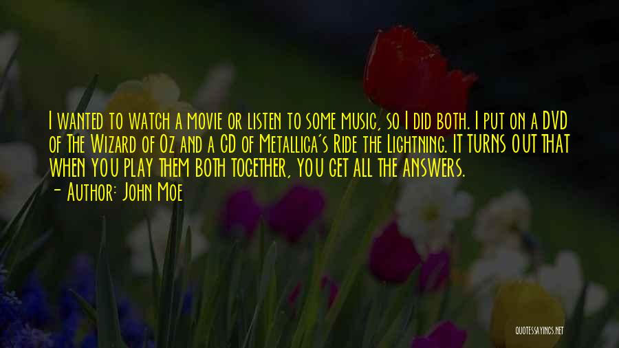 John Moe Quotes: I Wanted To Watch A Movie Or Listen To Some Music, So I Did Both. I Put On A Dvd