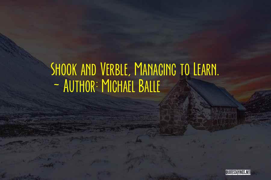Michael Balle Quotes: Shook And Verble, Managing To Learn.