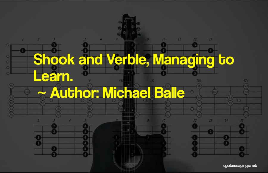 Michael Balle Quotes: Shook And Verble, Managing To Learn.