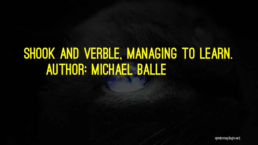 Michael Balle Quotes: Shook And Verble, Managing To Learn.