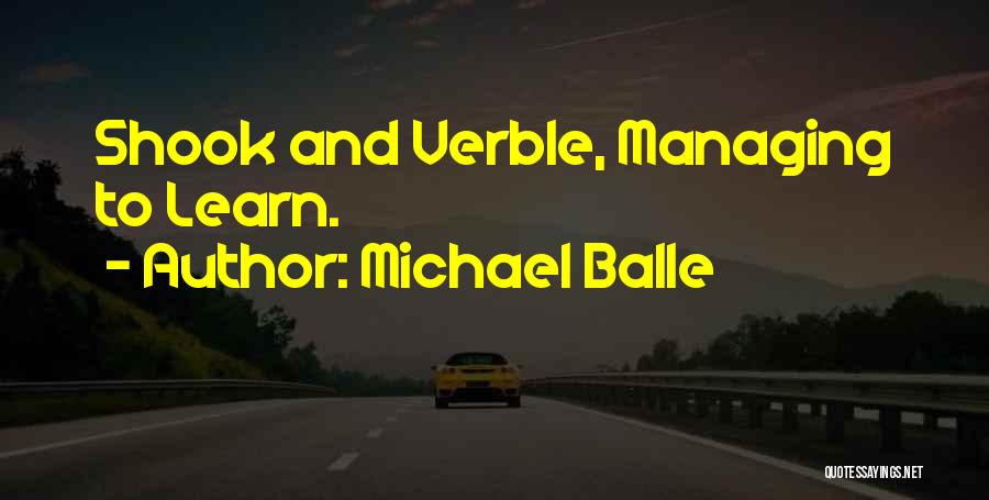 Michael Balle Quotes: Shook And Verble, Managing To Learn.