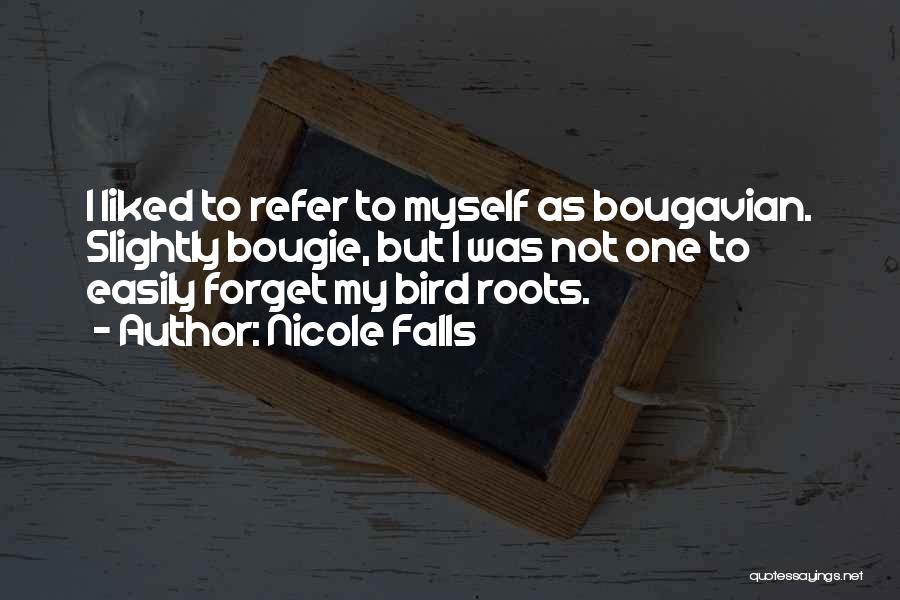Nicole Falls Quotes: I Liked To Refer To Myself As Bougavian. Slightly Bougie, But I Was Not One To Easily Forget My Bird