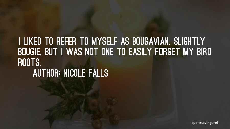 Nicole Falls Quotes: I Liked To Refer To Myself As Bougavian. Slightly Bougie, But I Was Not One To Easily Forget My Bird