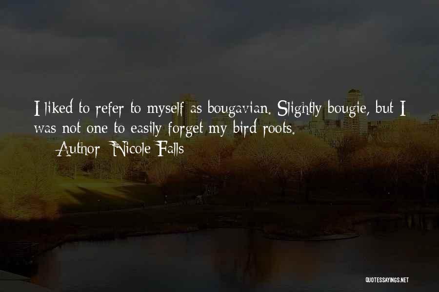 Nicole Falls Quotes: I Liked To Refer To Myself As Bougavian. Slightly Bougie, But I Was Not One To Easily Forget My Bird