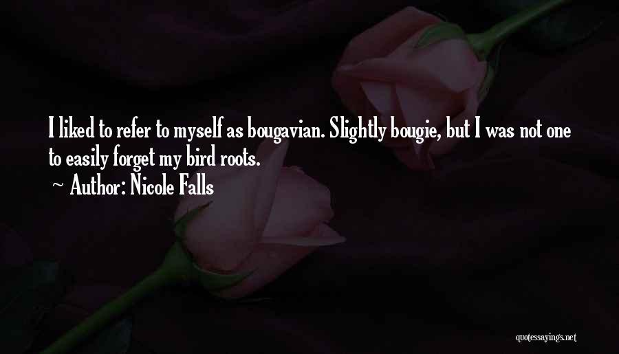 Nicole Falls Quotes: I Liked To Refer To Myself As Bougavian. Slightly Bougie, But I Was Not One To Easily Forget My Bird