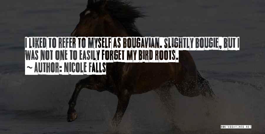 Nicole Falls Quotes: I Liked To Refer To Myself As Bougavian. Slightly Bougie, But I Was Not One To Easily Forget My Bird