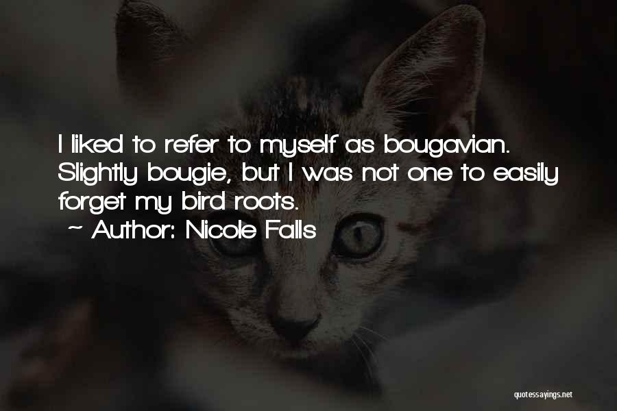 Nicole Falls Quotes: I Liked To Refer To Myself As Bougavian. Slightly Bougie, But I Was Not One To Easily Forget My Bird
