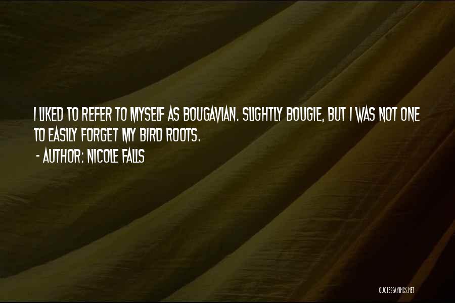 Nicole Falls Quotes: I Liked To Refer To Myself As Bougavian. Slightly Bougie, But I Was Not One To Easily Forget My Bird