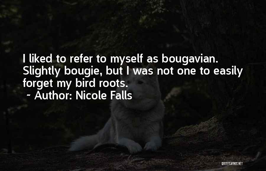 Nicole Falls Quotes: I Liked To Refer To Myself As Bougavian. Slightly Bougie, But I Was Not One To Easily Forget My Bird