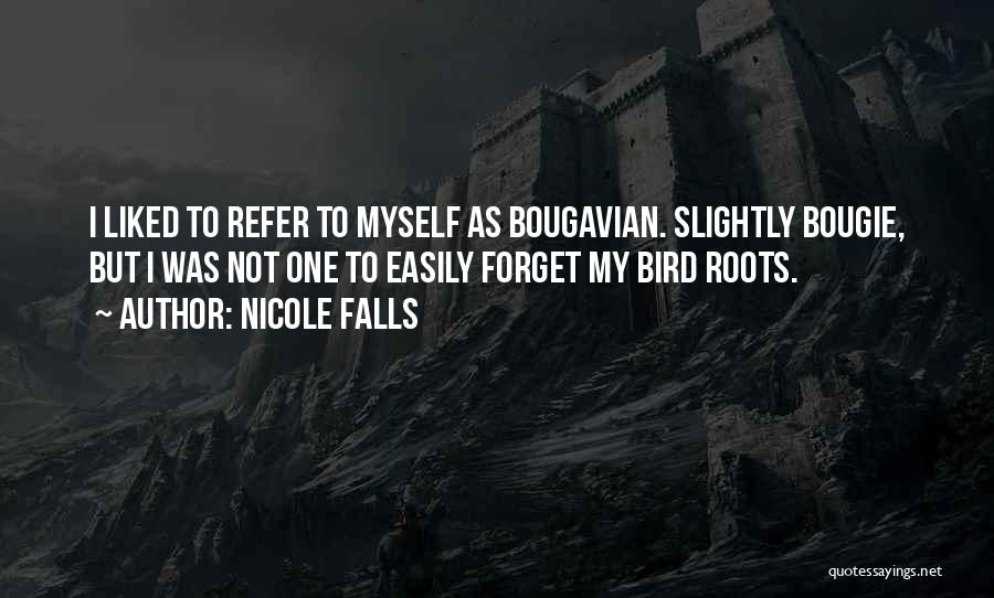 Nicole Falls Quotes: I Liked To Refer To Myself As Bougavian. Slightly Bougie, But I Was Not One To Easily Forget My Bird