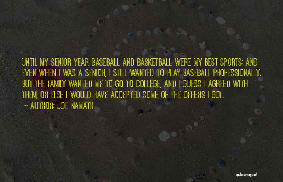 Joe Namath Quotes: Until My Senior Year, Baseball And Basketball Were My Best Sports; And Even When I Was A Senior, I Still